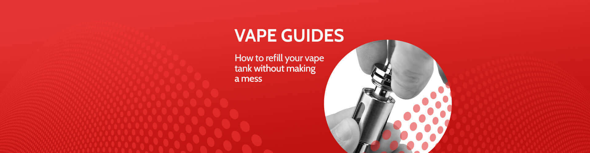 Vape Guides: How to refill your vape kit without making a mess - 888 Vapour